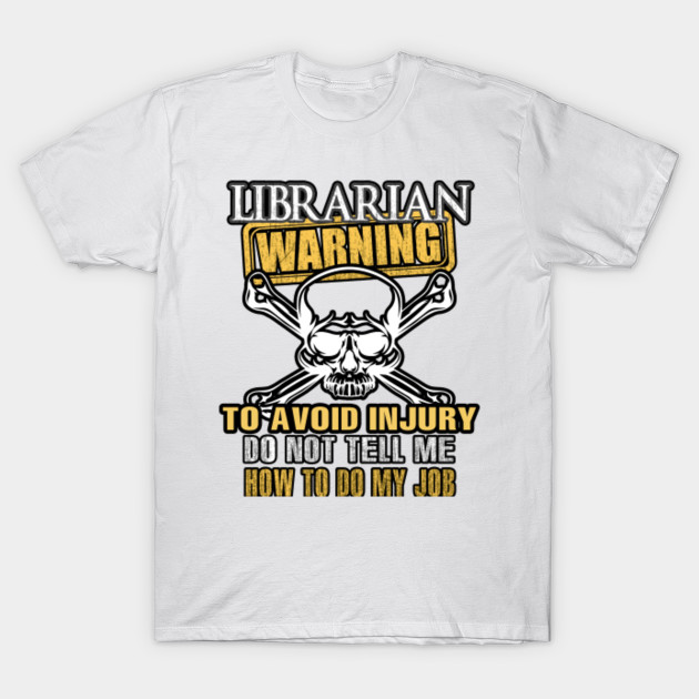 LIBRARIAN Warning Avoid Injury Do Not Tell Me How to Do My Job T-Shirt-TJ